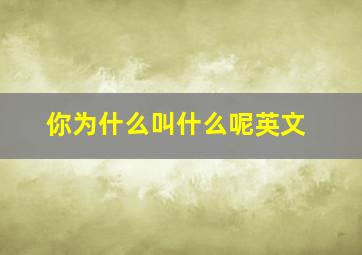 你为什么叫什么呢英文