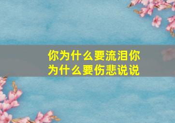 你为什么要流泪你为什么要伤悲说说