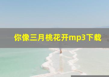 你像三月桃花开mp3下载