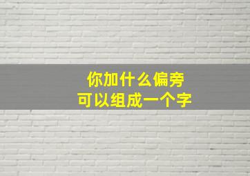 你加什么偏旁可以组成一个字