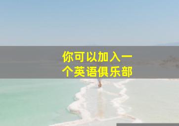 你可以加入一个英语俱乐部