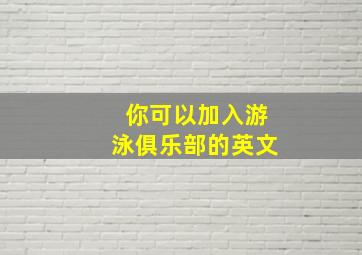 你可以加入游泳俱乐部的英文