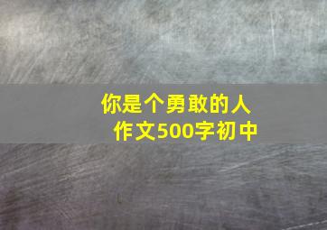 你是个勇敢的人作文500字初中