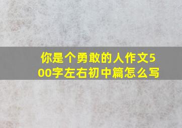 你是个勇敢的人作文500字左右初中篇怎么写