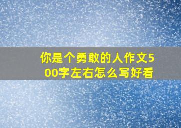 你是个勇敢的人作文500字左右怎么写好看