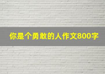 你是个勇敢的人作文800字