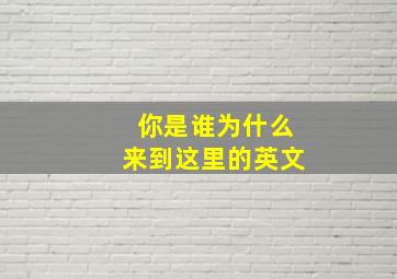 你是谁为什么来到这里的英文