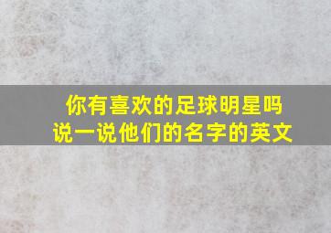 你有喜欢的足球明星吗说一说他们的名字的英文