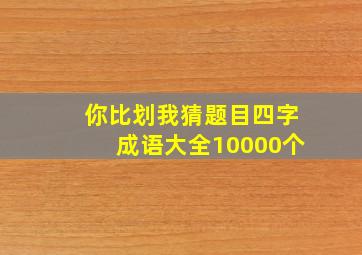 你比划我猜题目四字成语大全10000个