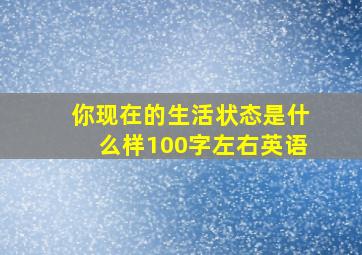 你现在的生活状态是什么样100字左右英语