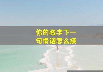 你的名字下一句情话怎么接