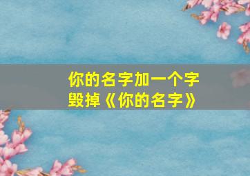 你的名字加一个字毁掉《你的名字》