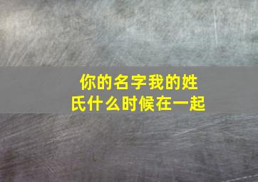 你的名字我的姓氏什么时候在一起