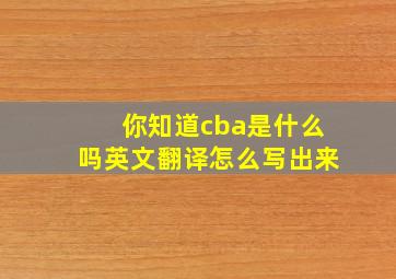 你知道cba是什么吗英文翻译怎么写出来