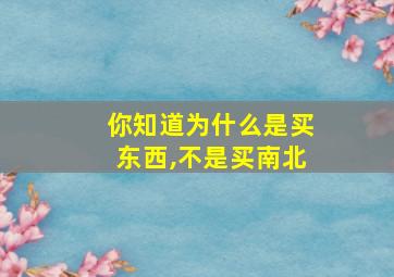 你知道为什么是买东西,不是买南北