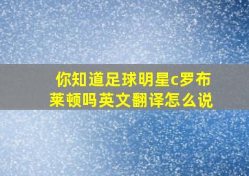 你知道足球明星c罗布莱顿吗英文翻译怎么说