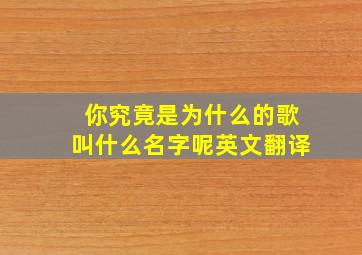 你究竟是为什么的歌叫什么名字呢英文翻译