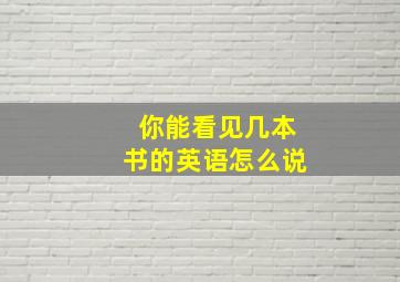 你能看见几本书的英语怎么说