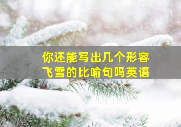 你还能写出几个形容飞雪的比喻句吗英语