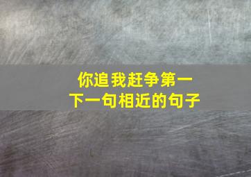 你追我赶争第一下一句相近的句子