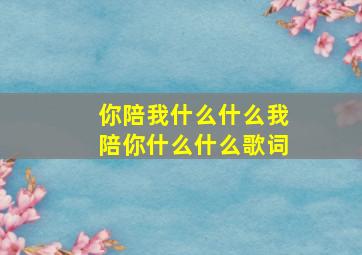 你陪我什么什么我陪你什么什么歌词