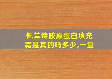 佩兰诗胶原蛋白填充霜是真的吗多少,一盒