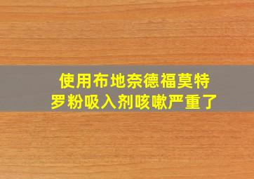 使用布地奈德福莫特罗粉吸入剂咳嗽严重了