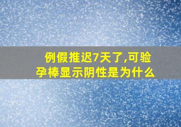 例假推迟7天了,可验孕棒显示阴性是为什么