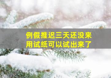 例假推迟三天还没来用试纸可以试出来了