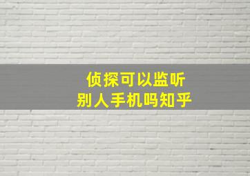 侦探可以监听别人手机吗知乎