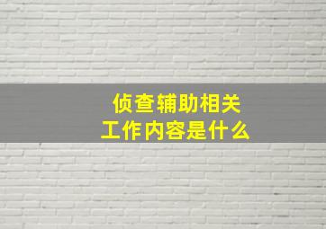 侦查辅助相关工作内容是什么