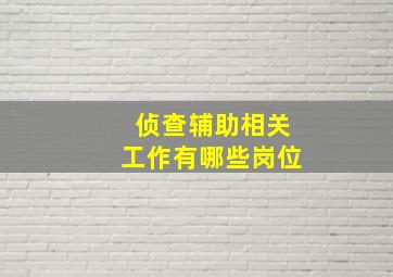 侦查辅助相关工作有哪些岗位