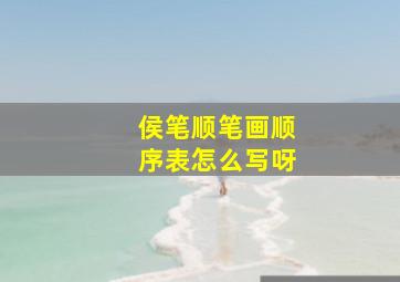 侯笔顺笔画顺序表怎么写呀