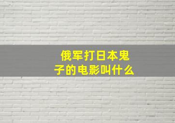 俄军打日本鬼子的电影叫什么