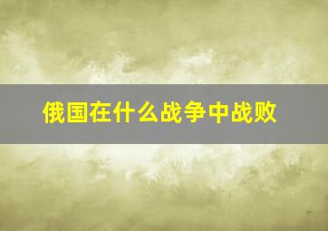 俄国在什么战争中战败