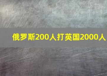 俄罗斯200人打英国2000人