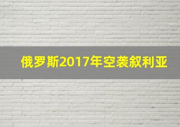 俄罗斯2017年空袭叙利亚