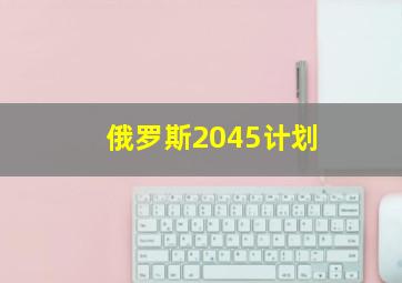 俄罗斯2045计划