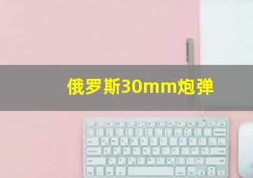 俄罗斯30mm炮弹