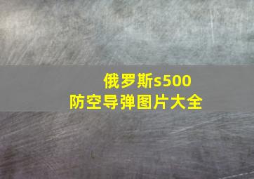 俄罗斯s500防空导弹图片大全