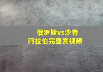 俄罗斯vs沙特阿拉伯完整赛视频