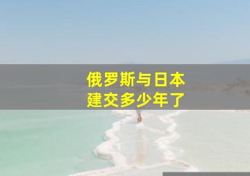 俄罗斯与日本建交多少年了