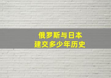 俄罗斯与日本建交多少年历史