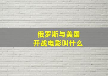 俄罗斯与美国开战电影叫什么