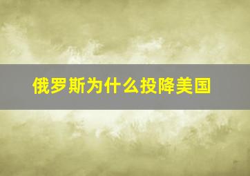 俄罗斯为什么投降美国