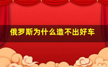 俄罗斯为什么造不出好车