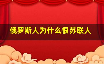 俄罗斯人为什么恨苏联人