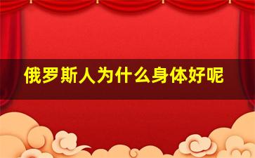 俄罗斯人为什么身体好呢