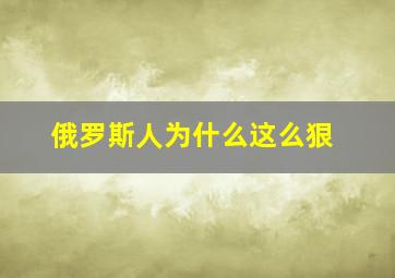 俄罗斯人为什么这么狠