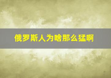 俄罗斯人为啥那么猛啊